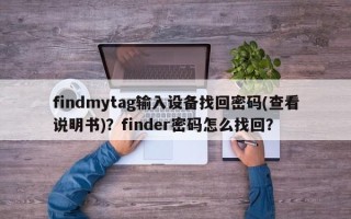 findmytag输入设备找回密码(查看说明书)？finder密码怎么找回？