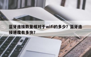 蓝牙连接数量相对于wifi的多少？蓝牙连接速度有多快？
