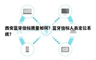 西安蓝牙信标质量如何？蓝牙信标人员定位系统？