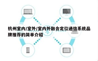 杭州室内/室外/室内外融合定位通信系统品牌推荐的简单介绍