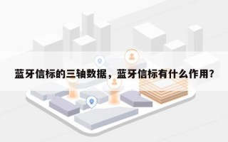 蓝牙信标的三轴数据，蓝牙信标有什么作用？