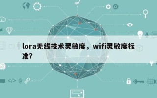 lora无线技术灵敏度，wifi灵敏度标准？