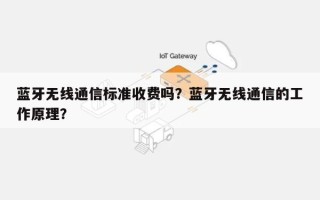 蓝牙无线通信标准收费吗？蓝牙无线通信的工作原理？