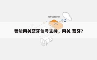 智能网关蓝牙信号支持，网关 蓝牙？
