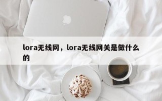 lora无线网，lora无线网关是做什么的