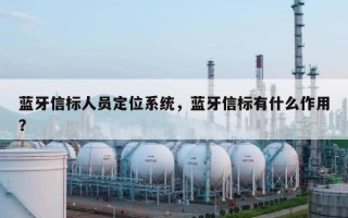 蓝牙信标人员定位系统，蓝牙信标有什么作用？