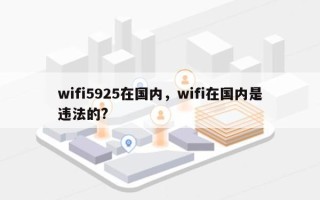 wifi5925在国内，wifi在国内是违法的?