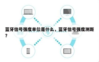 蓝牙信号强度单位是什么，蓝牙信号强度测距？