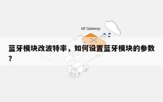 蓝牙模块改波特率，如何设置蓝牙模块的参数？