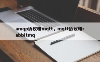 amqp协议和mqtt，mqtt协议和rabbitmq