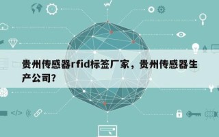 贵州传感器rfid标签厂家，贵州传感器生产公司？