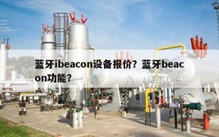 蓝牙ibeacon设备报价？蓝牙beacon功能？