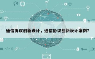 通信协议创新设计，通信协议创新设计案例？