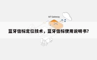 蓝牙信标定位技术，蓝牙信标使用说明书？