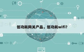 低功耗网关产品，低功耗wifi？