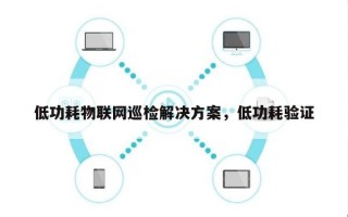 低功耗物联网巡检解决方案，低功耗验证