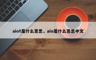 aiot是什么意思，aio是什么意思中文