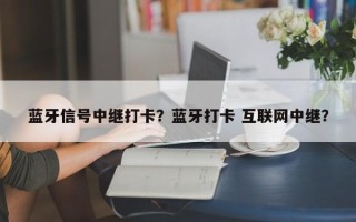 蓝牙信号中继打卡？蓝牙打卡 互联网中继？