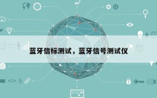 蓝牙信标测试，蓝牙信号测试仪