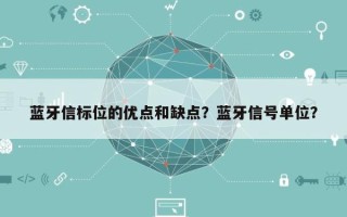 蓝牙信标位的优点和缺点？蓝牙信号单位？