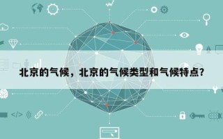 北京的气候，北京的气候类型和气候特点？