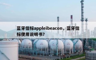 蓝牙信标appleibeacon，蓝牙信标使用说明书？