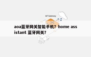 aoa蓝牙网关智能手机？home assistant 蓝牙网关？