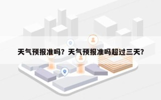 天气预报准吗？天气预报准吗超过三天？