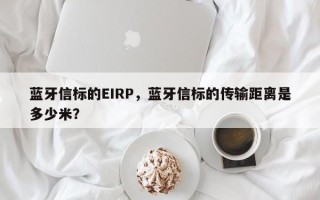 蓝牙信标的EIRP，蓝牙信标的传输距离是多少米？