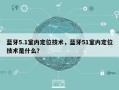 蓝牙5.1室内定位技术，蓝牙51室内定位技术是什么？