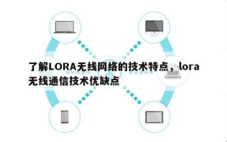 了解LORA无线网络的技术特点，lora无线通信技术优缺点