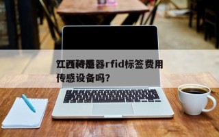 江西传感器rfid标签费用？rfid是传感设备吗？