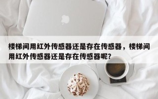 楼梯间用红外传感器还是存在传感器，楼梯间用红外传感器还是存在传感器呢？