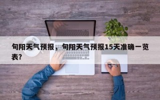 旬阳天气预报，旬阳天气预报15天准确一览表？