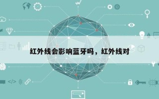 红外线会影响蓝牙吗，红外线对