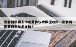 物联网需要支持哪些协议大数据收集？物联网需要哪些技术支持？