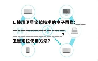1.使用卫星定位技术的电子围栏:___________________________________________？卫星定位使用方法？