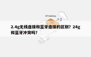 2.4g无线连接和蓝牙连接的区别？24g和蓝牙冲突吗？