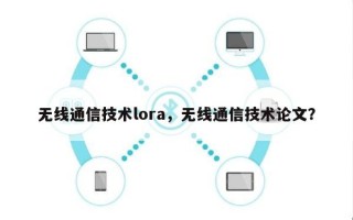 无线通信技术lora，无线通信技术论文？