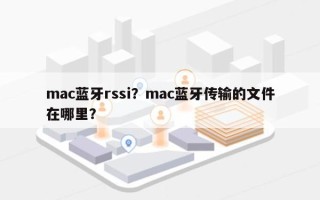 mac蓝牙rssi？mac蓝牙传输的文件在哪里？