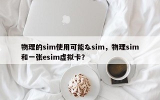 物理的sim使用可能なsim，物理sim和一张esim虚拟卡？