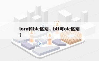 lora和ble区别，blt与ole区别？