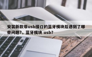 安装新款带usb接口的蓝牙模块后遇到了哪些问题?，蓝牙模块 usb？