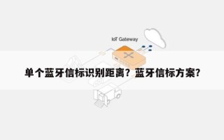单个蓝牙信标识别距离？蓝牙信标方案？