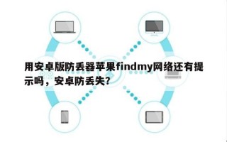 用安卓版防丢器苹果findmy网络还有提示吗，安卓防丢失？