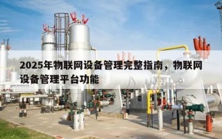 2025年物联网设备管理完整指南，物联网设备管理平台功能