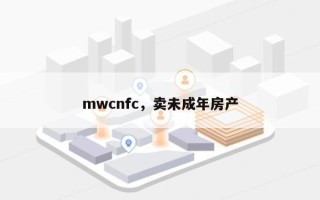 mwcnfc，卖未成年房产