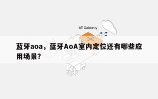 蓝牙aoa，蓝牙AoA室内定位还有哪些应用场景？