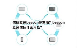 信标蓝牙beacon停车场？beacon蓝牙信标什么用处？