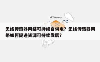 无线传感器网络可持续自供电？无线传感器网络如何促进资源可持续发展？